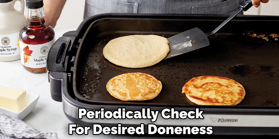 Periodically Check
For Desired Doneness