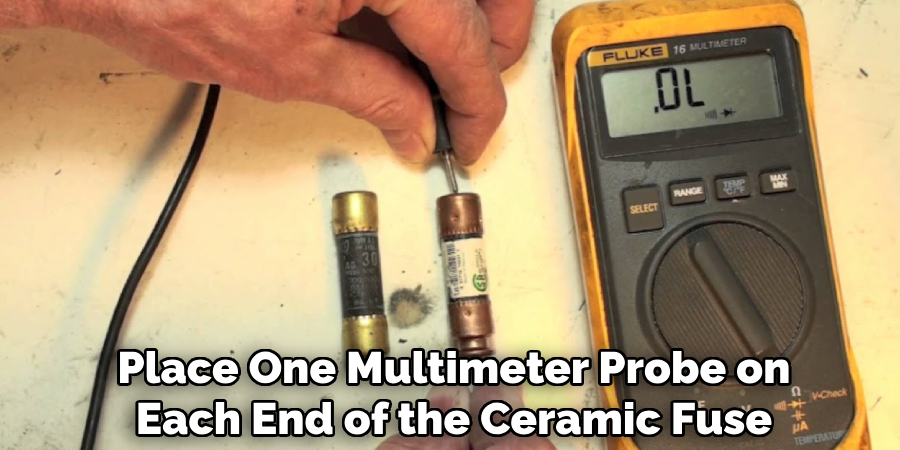 Place One Multimeter Probe on
Each End of the Ceramic Fuse