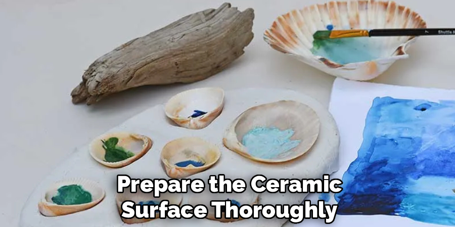 Prepare the Ceramic
Surface Thoroughly