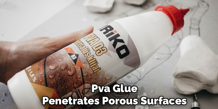 Pva Glue
Penetrates Porous Surfaces