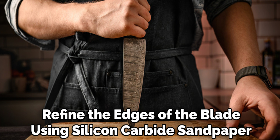 Refine the Edges of the Blade
Using Silicon Carbide Sandpaper