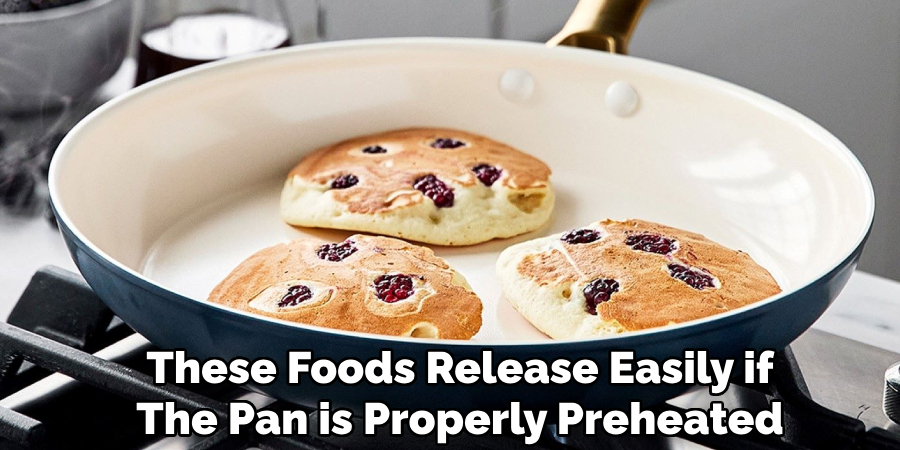 These Foods Release Easily if
The Pan is Properly Preheated