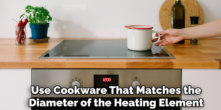 Use Cookware That Matches the
Diameter of the Heating Element