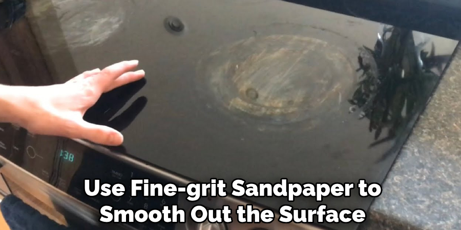 Use Fine-grit Sandpaper to
Smooth Out the Surface