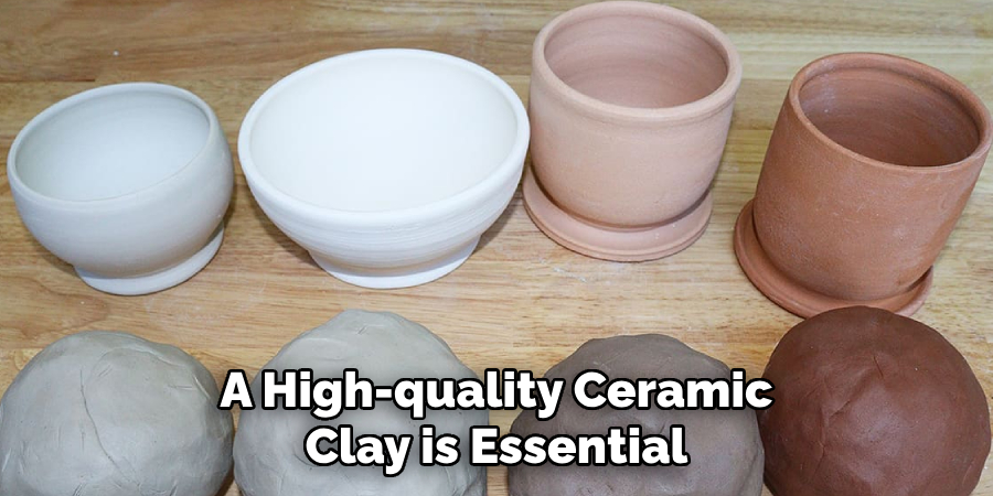 A high-quality ceramic clay is essential