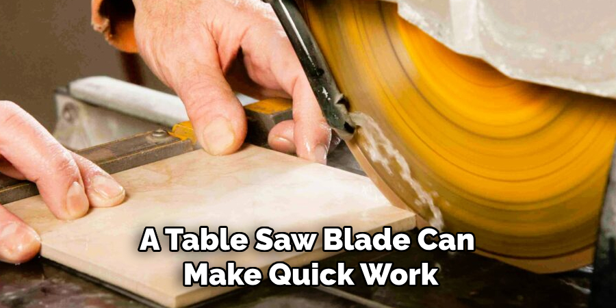 A Table Saw Blade Can 
Make Quick Work