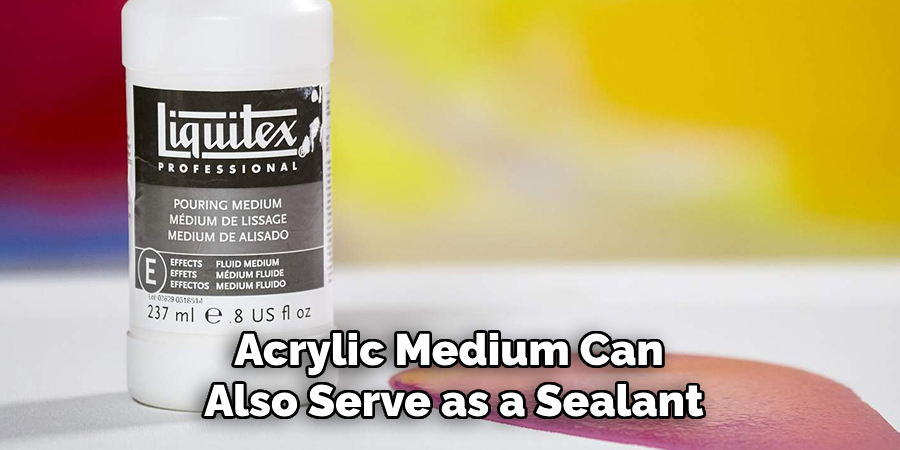 Acrylic Medium Can Also Serve as a Sealant