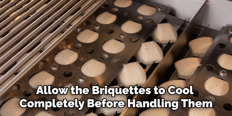 Allow the Briquettes to Cool Completely Before Handling Them