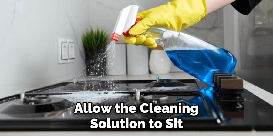 Allow the Cleaning Solution to Sit