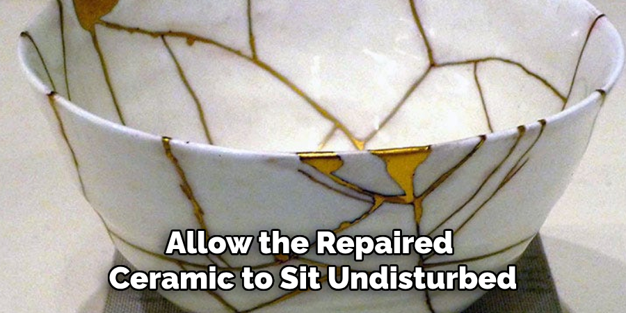 Allow the Repaired Ceramic to Sit Undisturbed