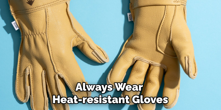 Always Wear Heat-resistant Gloves