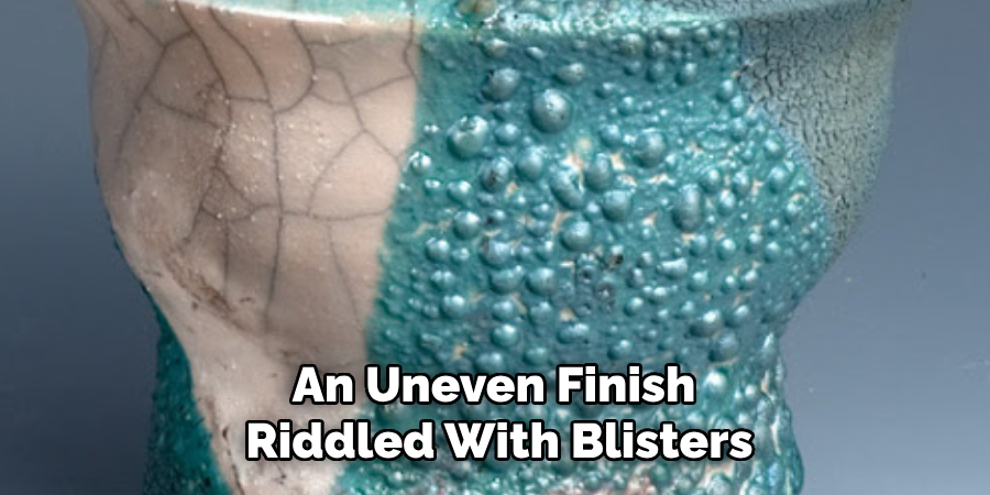 an uneven finish riddled with blisters