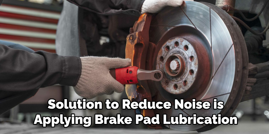 Another Solution to Reduce Noise is Applying Brake Pad Lubrication