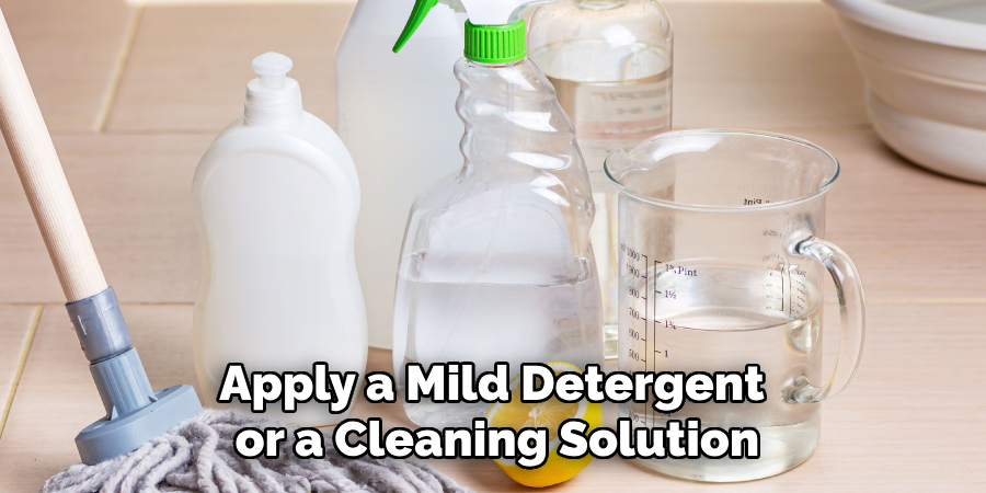 Apply a Mild Detergent or a Cleaning Solution