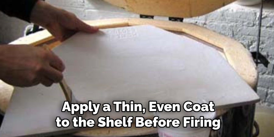 Apply a Thin, Even Coat to the Shelf Before Firing