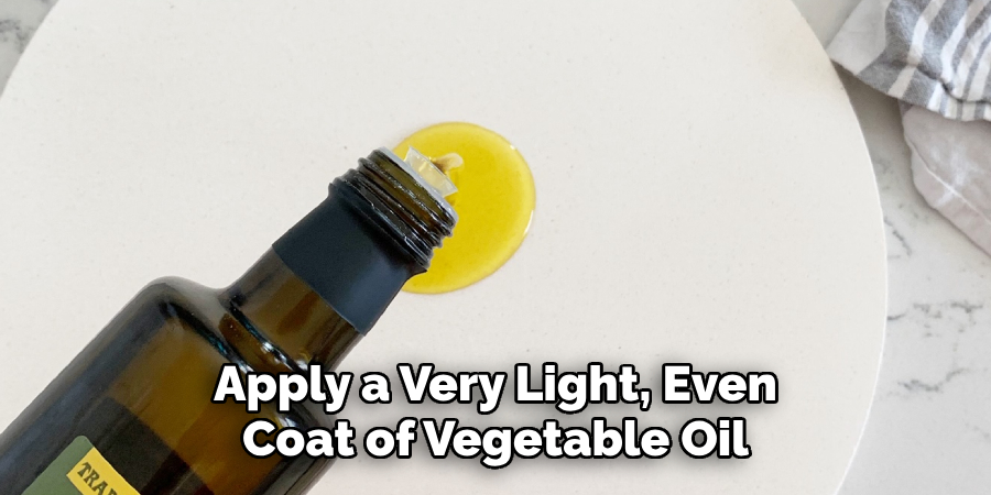 Apply a Very Light, Even Coat of Vegetable Oil