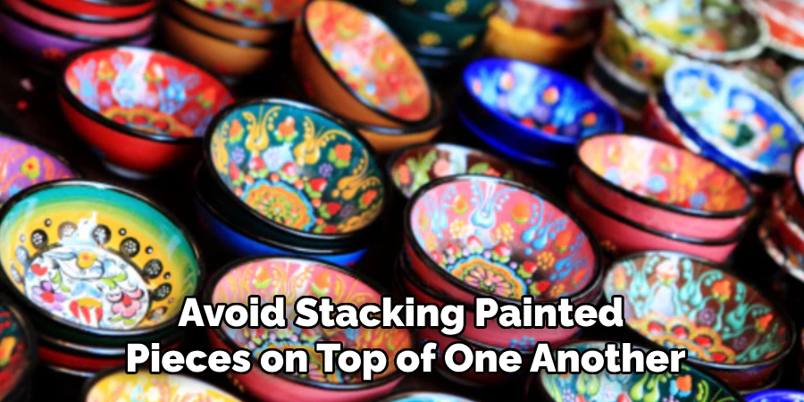 Avoid Stacking Painted Pieces on Top of One Another