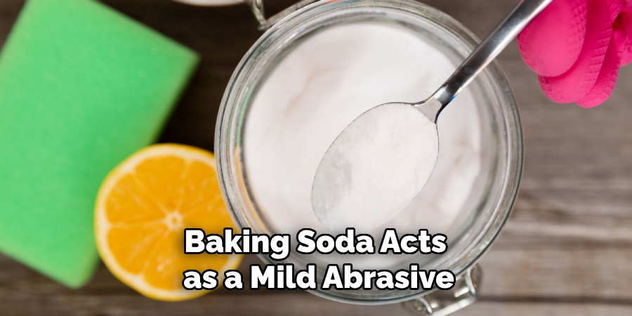 Baking Soda Acts as a Mild Abrasive