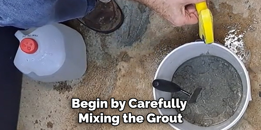 Begin by Carefully Mixing the Grout