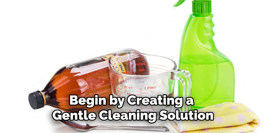 Begin by Creating a Gentle Cleaning Solution