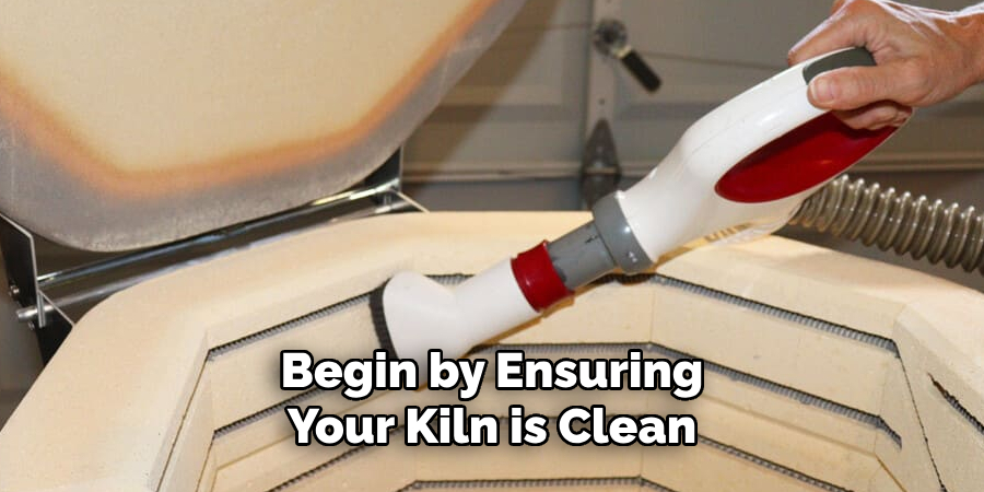 Begin by Ensuring Your Kiln is Clean