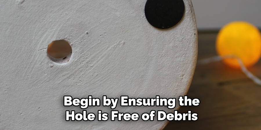 Begin by Ensuring the Hole is Free of Debris