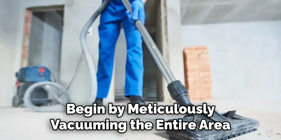 Begin by Meticulously Sweeping or Vacuuming the Entire Area