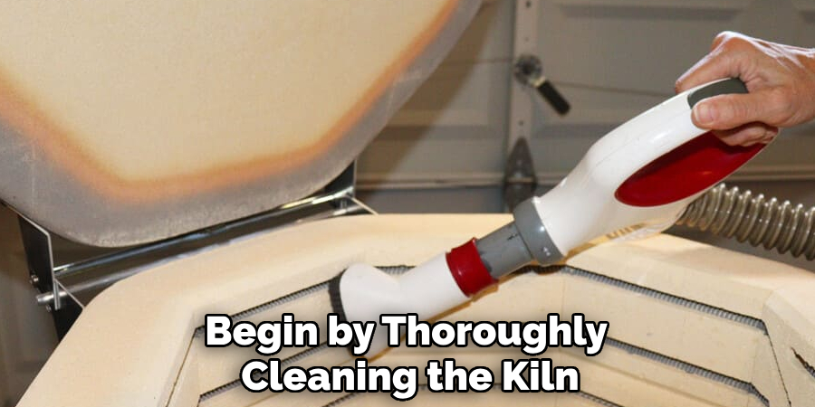 Begin by Thoroughly Cleaning the Kiln