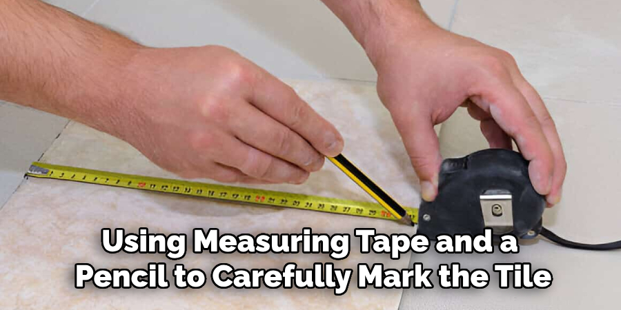 Begin by Using Measuring Tape and a Pencil to Carefully Mark the Tile