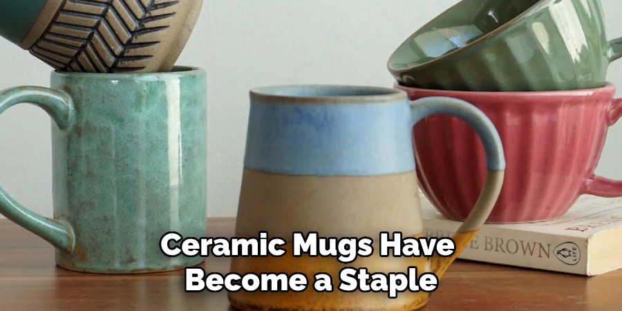 Ceramic Mugs Have Become a Staple