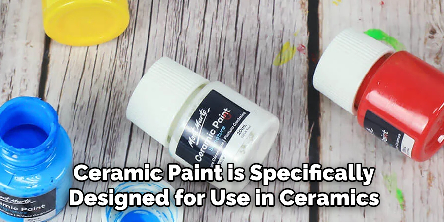 Ceramic Paint is Specifically Designed for Use in Ceramics