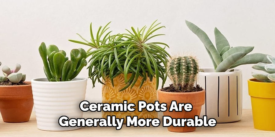 Ceramic pots are generally more durable