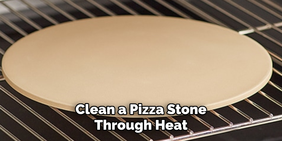 Clean a Pizza Stone is Through Heat