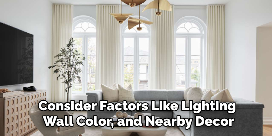 Consider Factors Like Lighting, Wall Color, and Nearby Decor