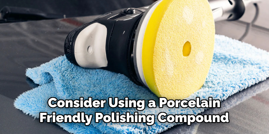 Consider Using a Porcelain-friendly Polishing Compound