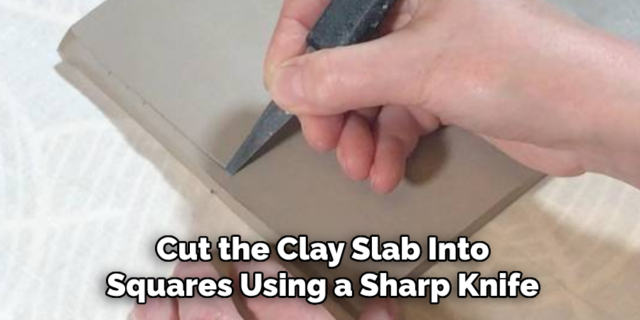 Cut the Clay Slab Into Squares Using a Sharp Knife