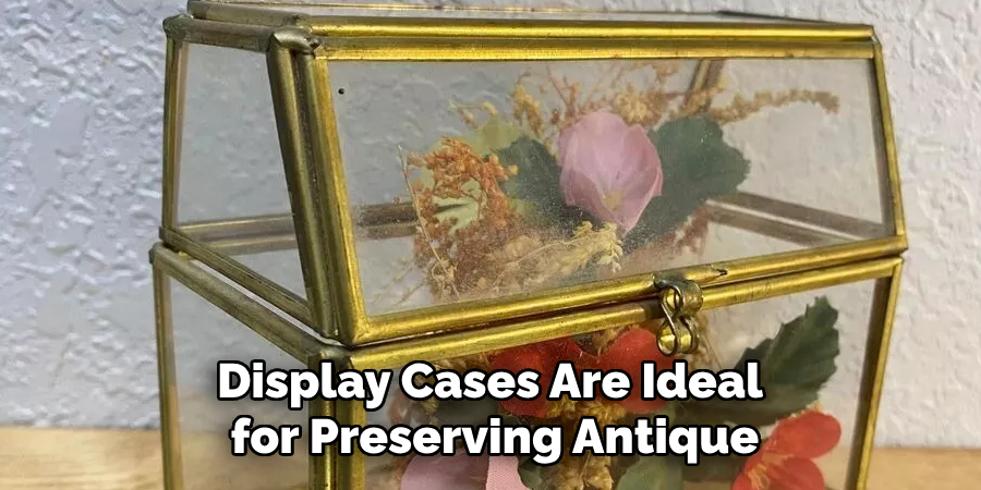 Display Cases Are Ideal for Preserving Antique