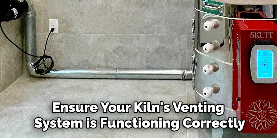 Ensure your kiln's venting system is functioning correctly