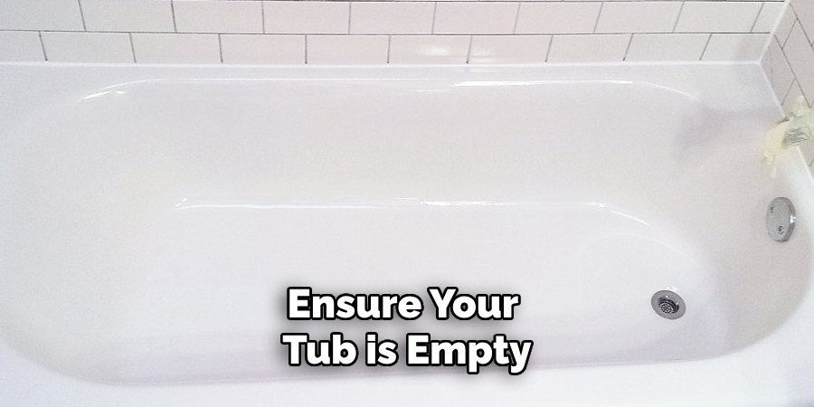 Ensure Your Tub is Empty