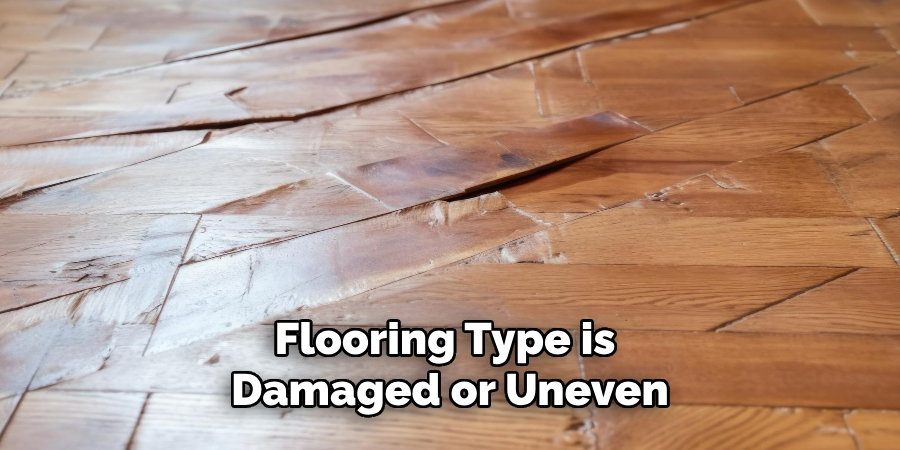 Flooring Type is Damaged or Uneven