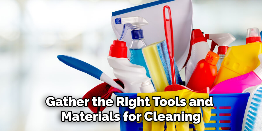 Gather the Right Tools and Materials for Cleaning