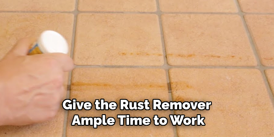 Give the Rust Remover Ample Time to Work