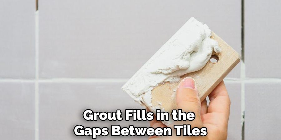 Grout fills in the gaps between tiles