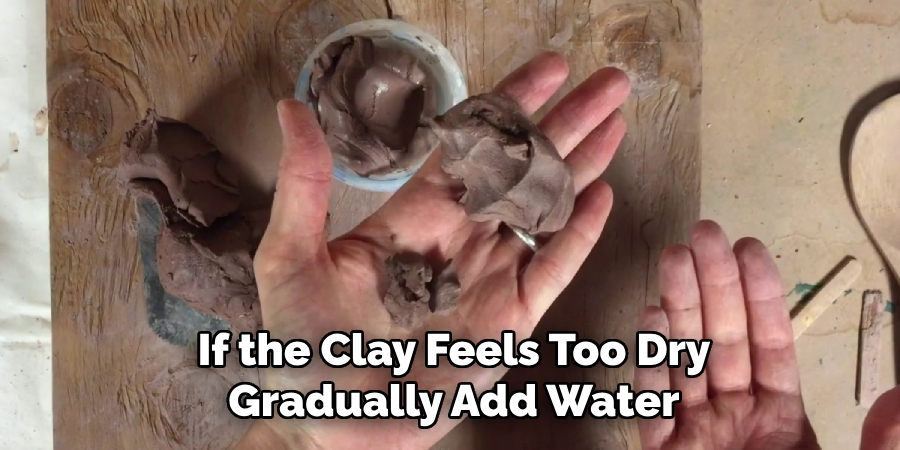 If the Clay Feels Too Dry, Gradually Add Water