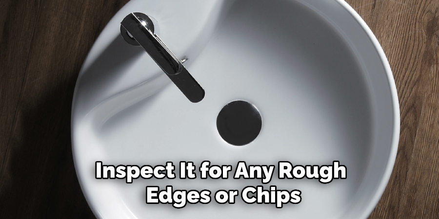 Inspect It for Any Rough Edges or Chips