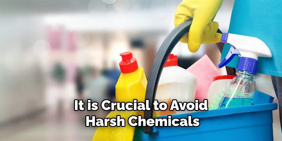 It is Crucial to Avoid Harsh Chemicals