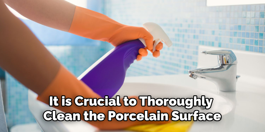 It is Crucial to Thoroughly Clean the Porcelain Surface