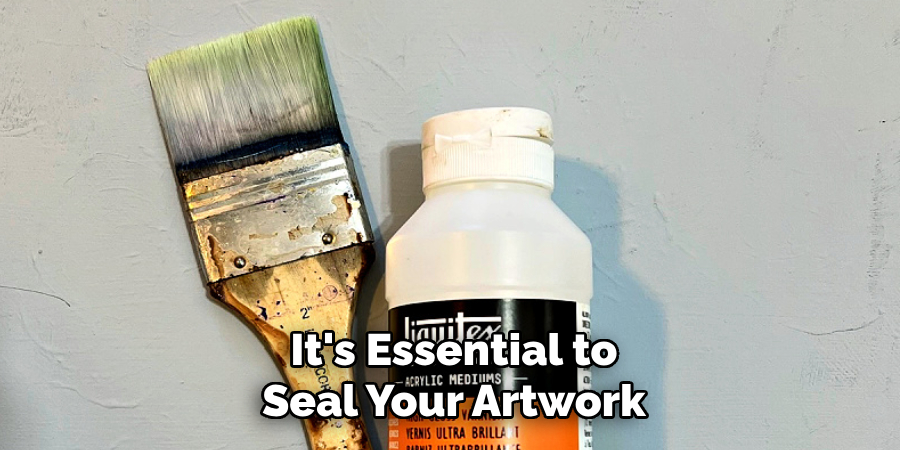 It's Essential to Seal Your Artwork