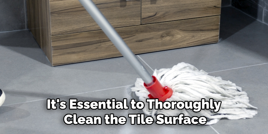 It's Essential to Thoroughly Clean the Tile Surface