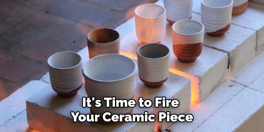 It's Time to Fire Your Ceramic Piece